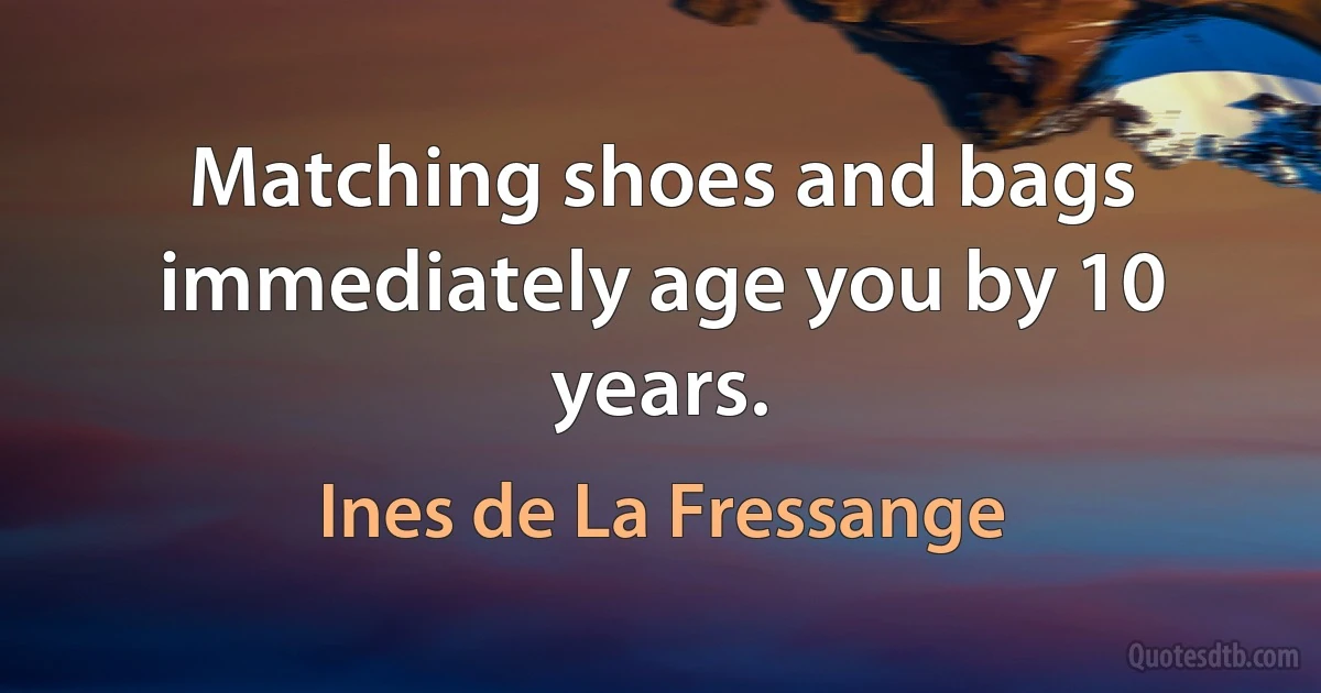 Matching shoes and bags immediately age you by 10 years. (Ines de La Fressange)