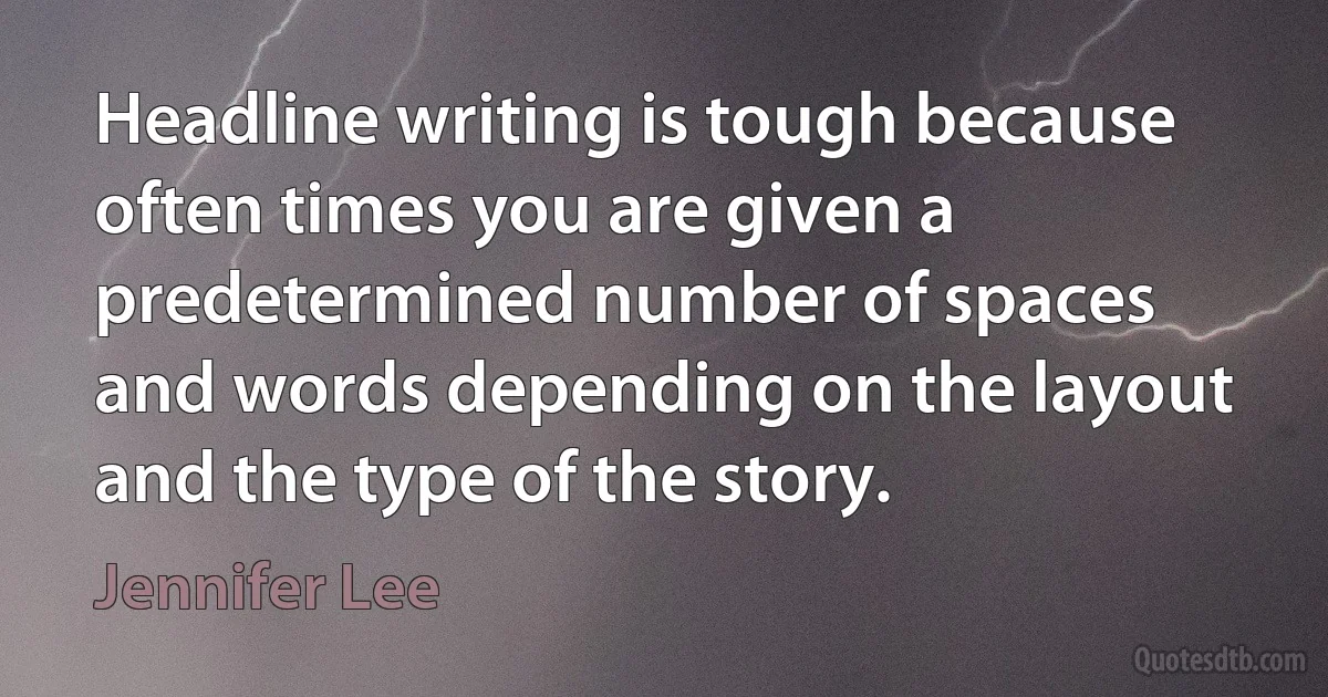 Headline writing is tough because often times you are given a predetermined number of spaces and words depending on the layout and the type of the story. (Jennifer Lee)