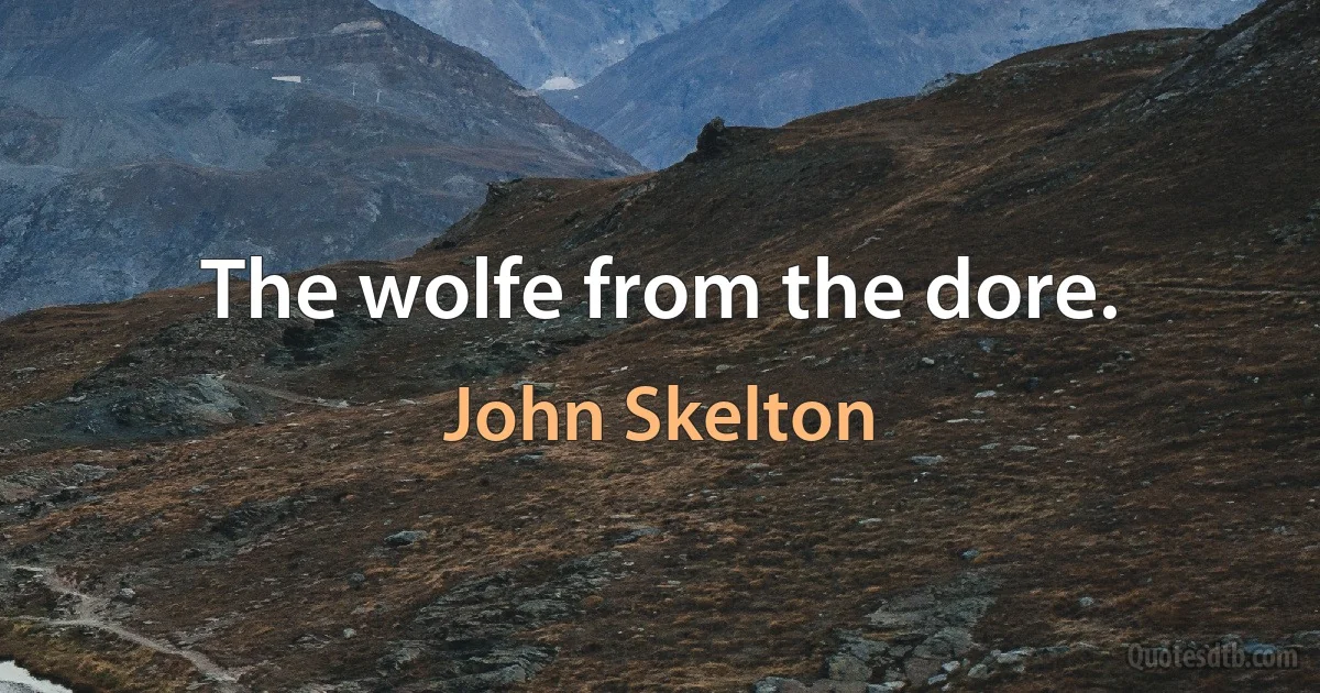 The wolfe from the dore. (John Skelton)