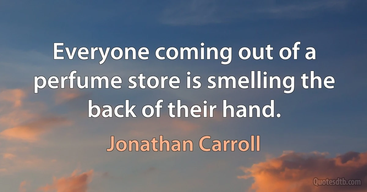 Everyone coming out of a perfume store is smelling the back of their hand. (Jonathan Carroll)