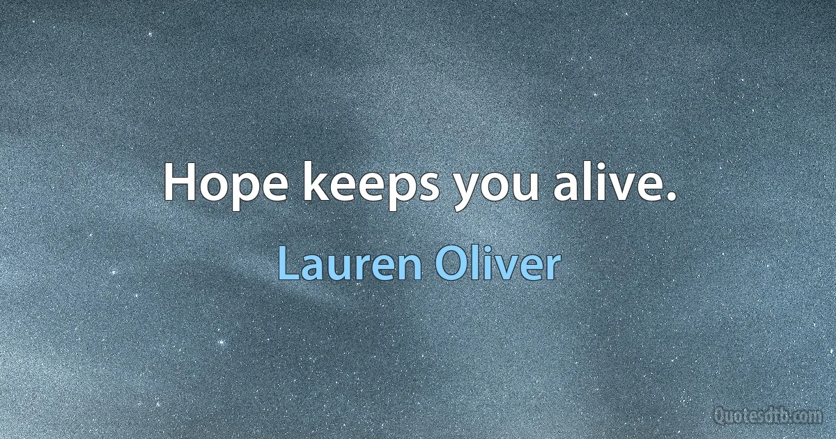 Hope keeps you alive. (Lauren Oliver)