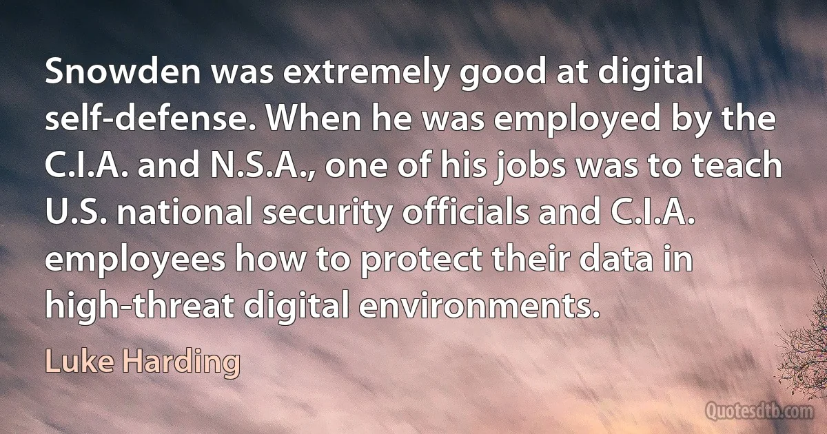 Snowden was extremely good at digital self-defense. When he was employed by the C.I.A. and N.S.A., one of his jobs was to teach U.S. national security officials and C.I.A. employees how to protect their data in high-threat digital environments. (Luke Harding)