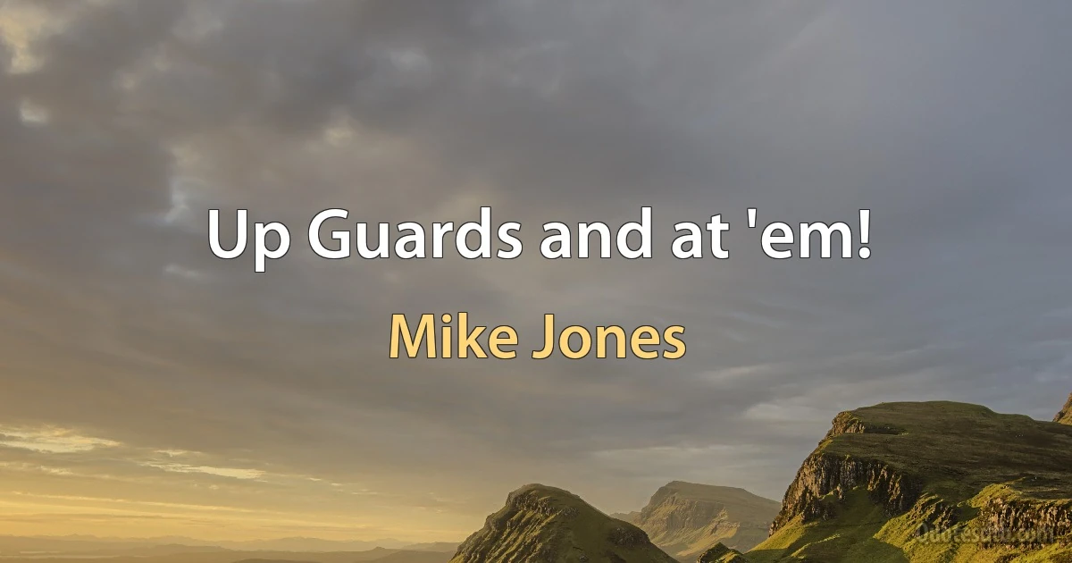 Up Guards and at 'em! (Mike Jones)