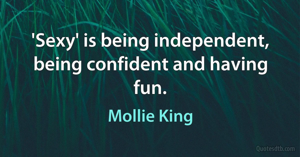 'Sexy' is being independent, being confident and having fun. (Mollie King)