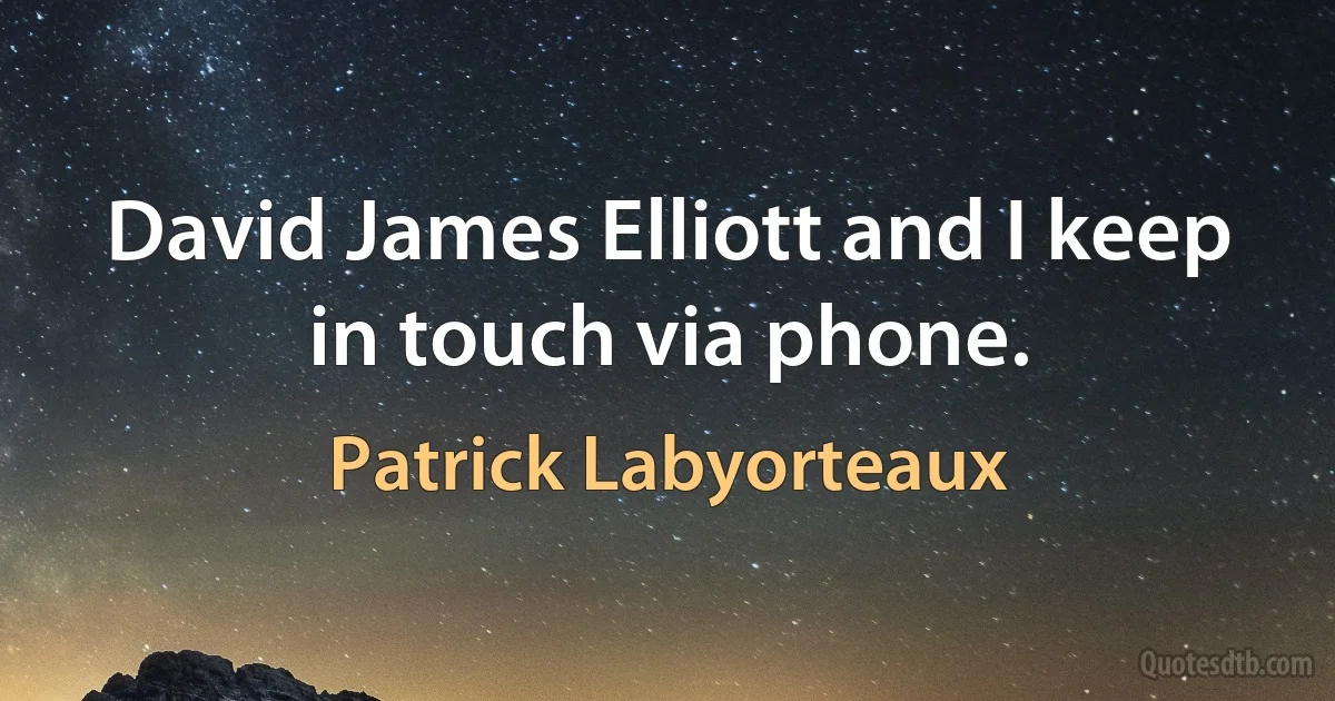 David James Elliott and I keep in touch via phone. (Patrick Labyorteaux)