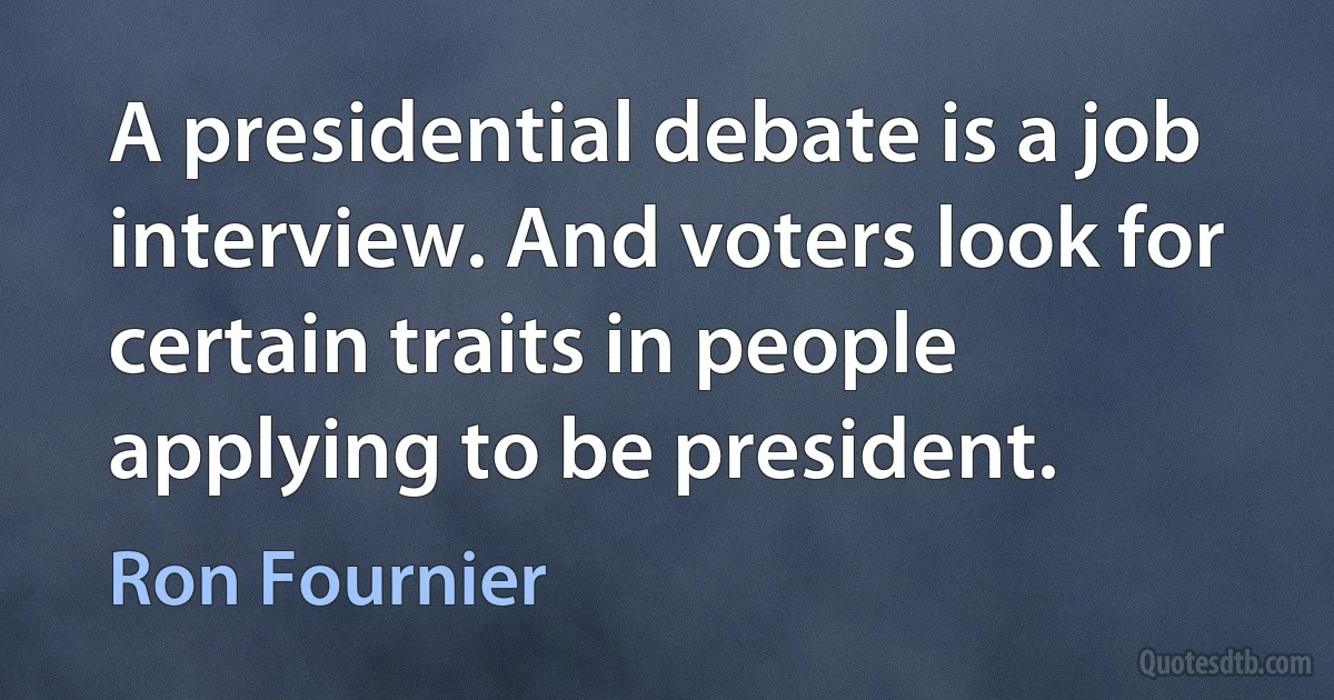 A presidential debate is a job interview. And voters look for certain traits in people applying to be president. (Ron Fournier)