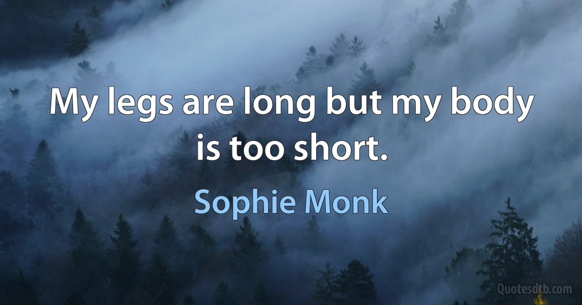 My legs are long but my body is too short. (Sophie Monk)