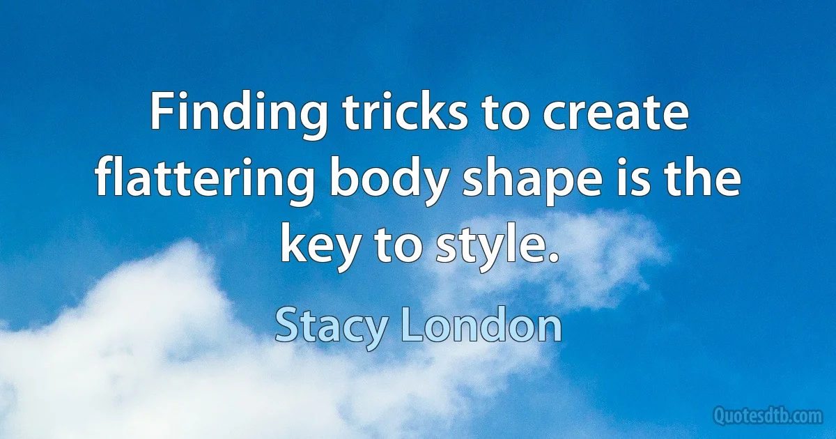 Finding tricks to create flattering body shape is the key to style. (Stacy London)