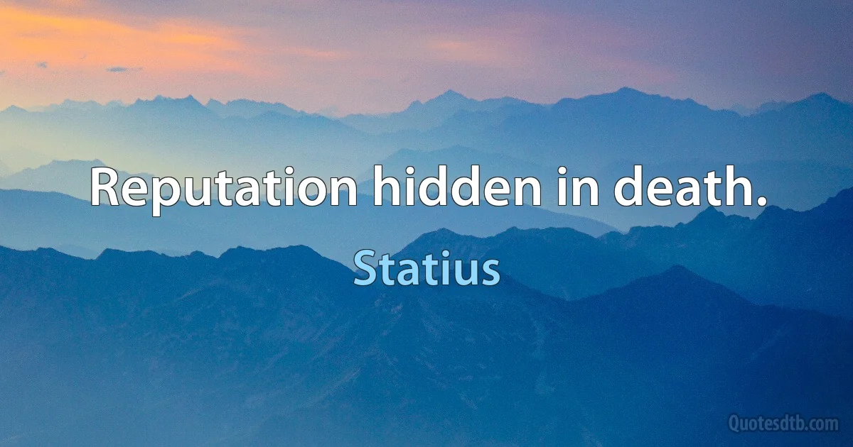 Reputation hidden in death. (Statius)