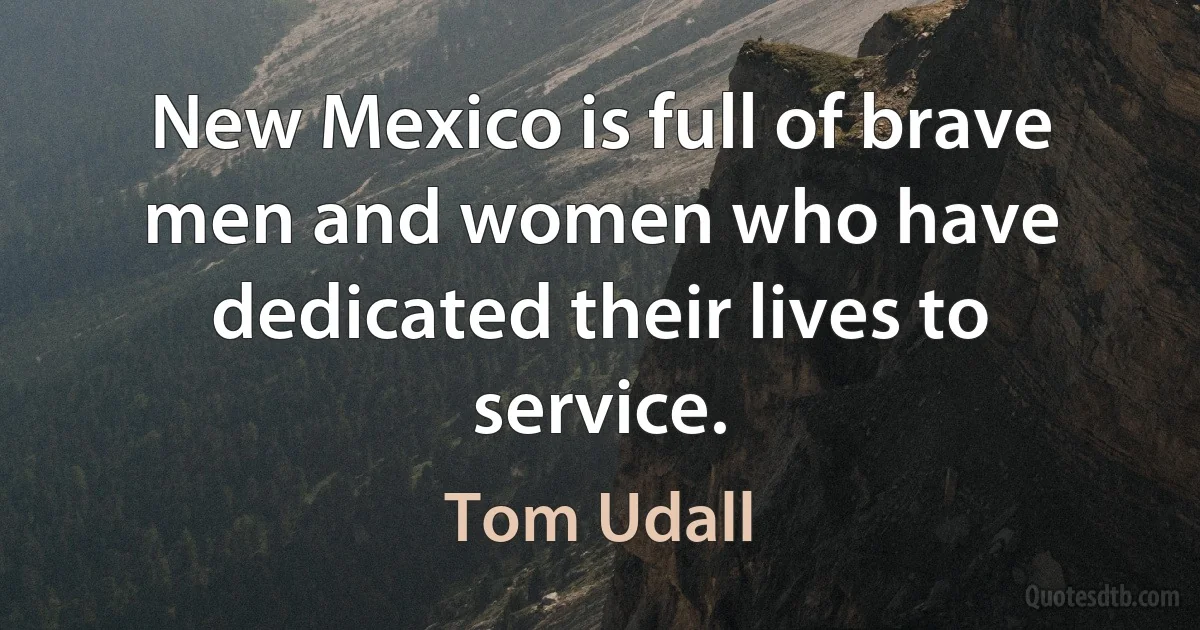 New Mexico is full of brave men and women who have dedicated their lives to service. (Tom Udall)