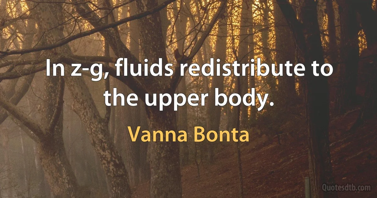 In z-g, fluids redistribute to the upper body. (Vanna Bonta)