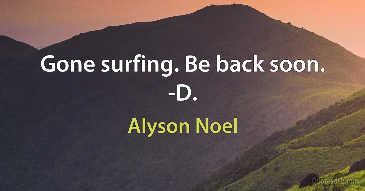 Gone surfing. Be back soon. -D. (Alyson Noel)