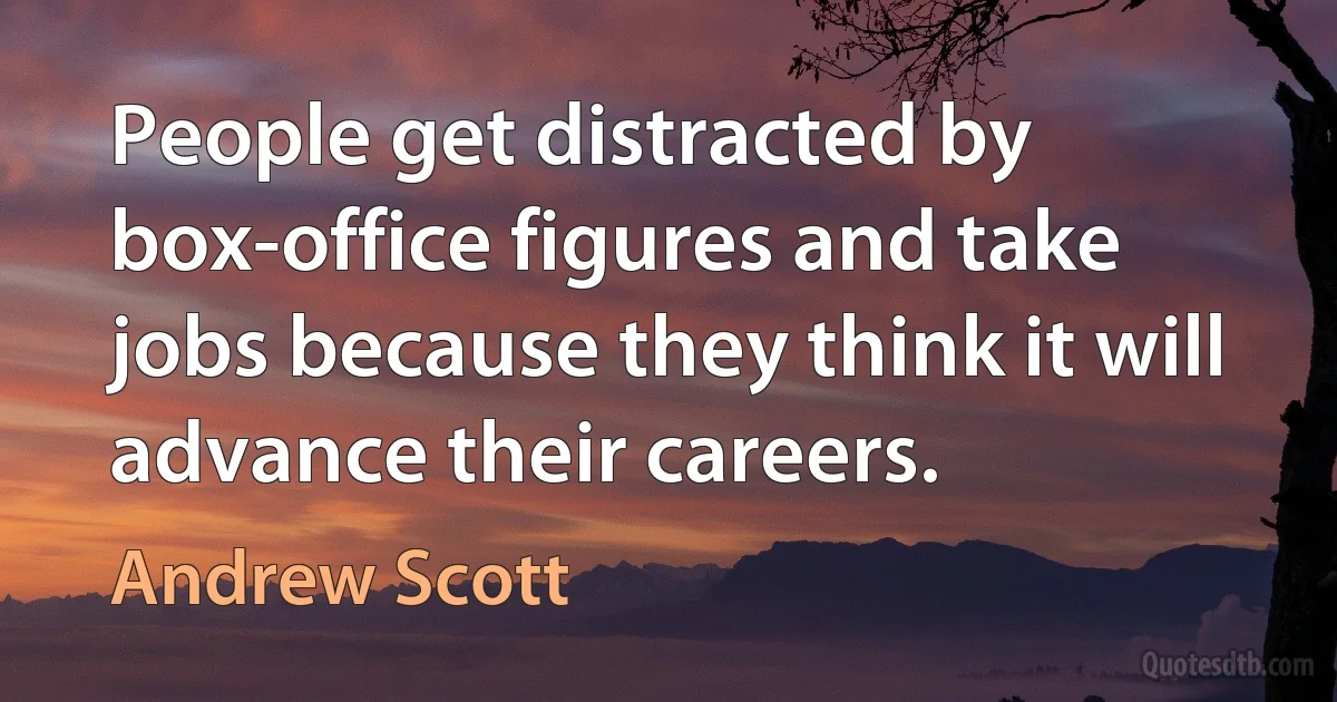 People get distracted by box-office figures and take jobs because they think it will advance their careers. (Andrew Scott)