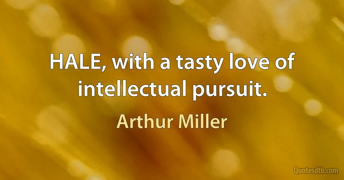 HALE, with a tasty love of intellectual pursuit. (Arthur Miller)