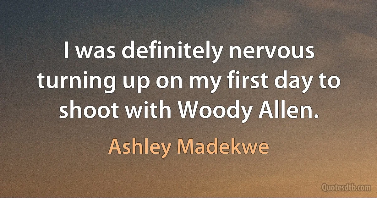 I was definitely nervous turning up on my first day to shoot with Woody Allen. (Ashley Madekwe)