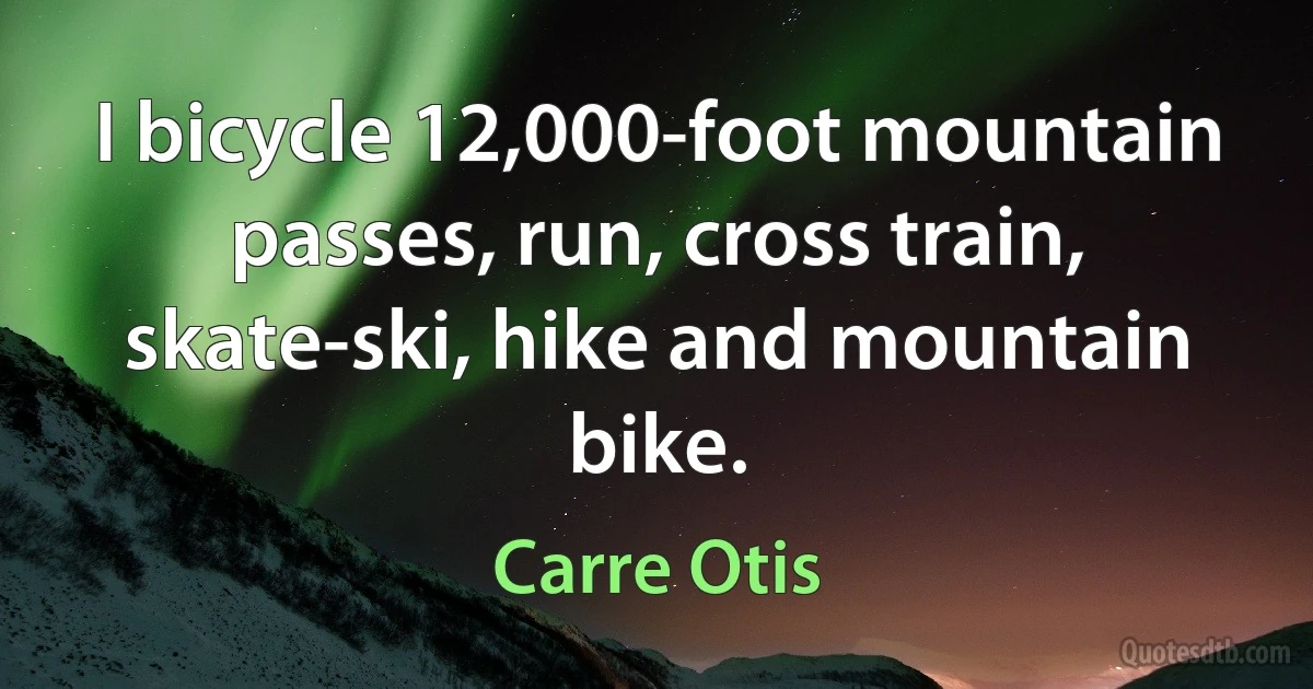 I bicycle 12,000-foot mountain passes, run, cross train, skate-ski, hike and mountain bike. (Carre Otis)