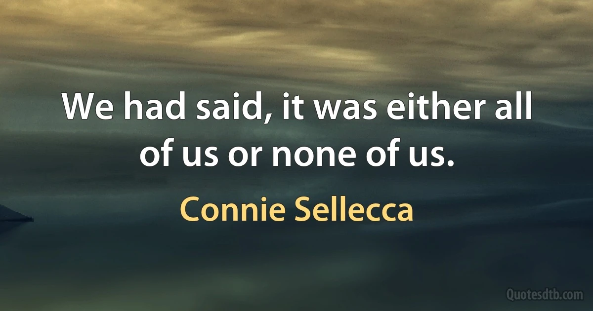 We had said, it was either all of us or none of us. (Connie Sellecca)