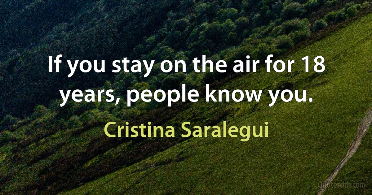 If you stay on the air for 18 years, people know you. (Cristina Saralegui)