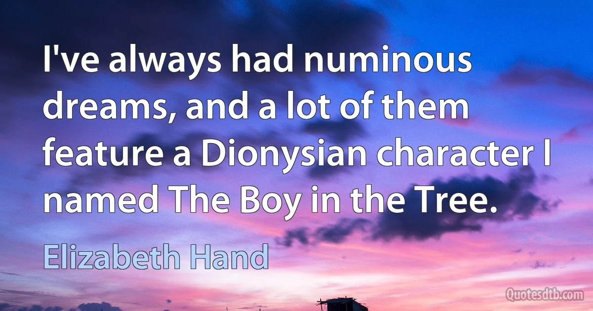 I've always had numinous dreams, and a lot of them feature a Dionysian character I named The Boy in the Tree. (Elizabeth Hand)