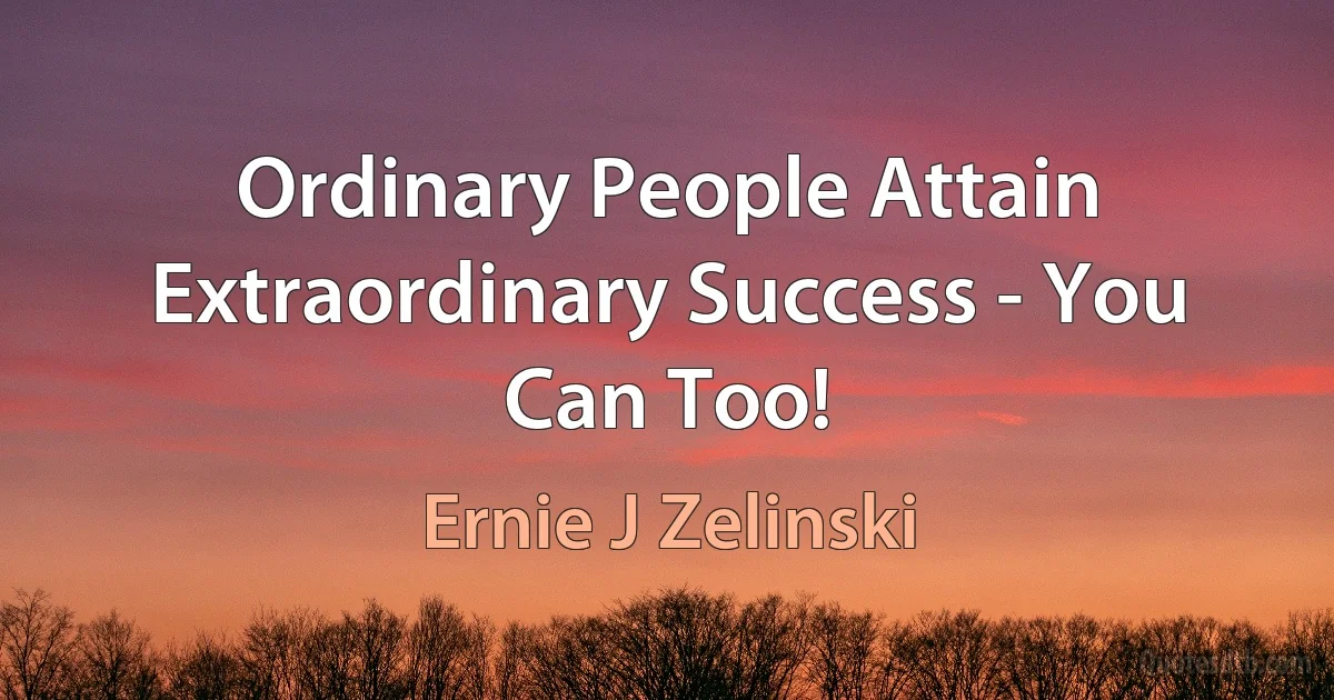 Ordinary People Attain Extraordinary Success - You Can Too! (Ernie J Zelinski)