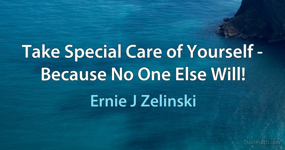 Take Special Care of Yourself - Because No One Else Will! (Ernie J Zelinski)