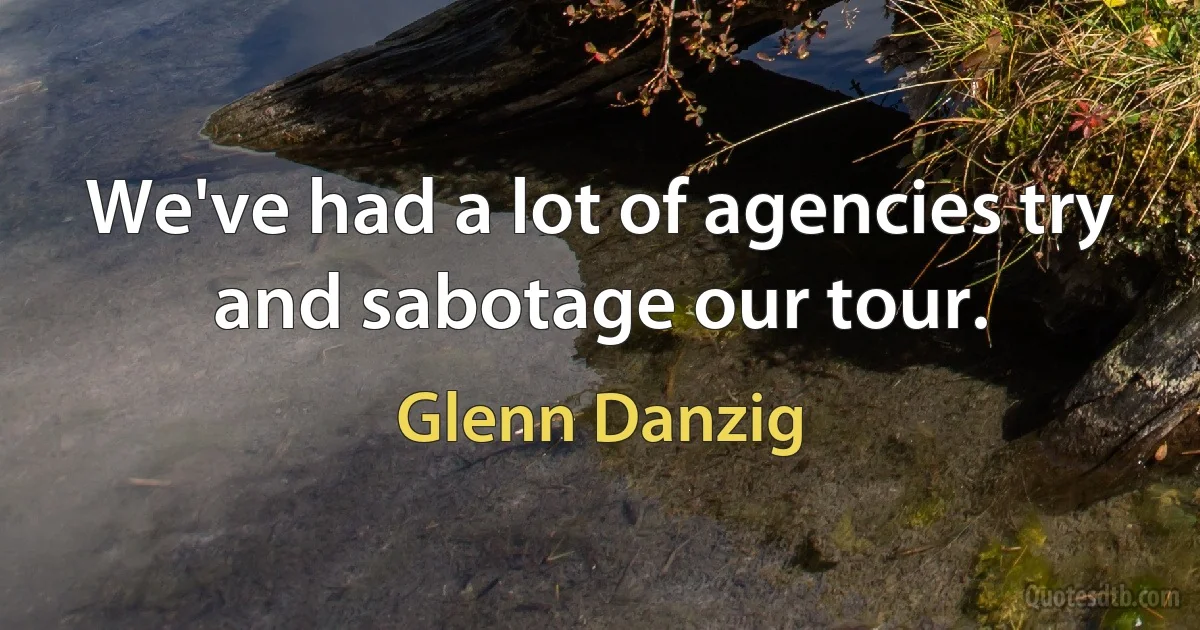 We've had a lot of agencies try and sabotage our tour. (Glenn Danzig)