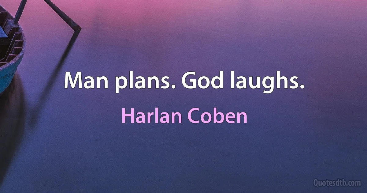 Man plans. God laughs. (Harlan Coben)