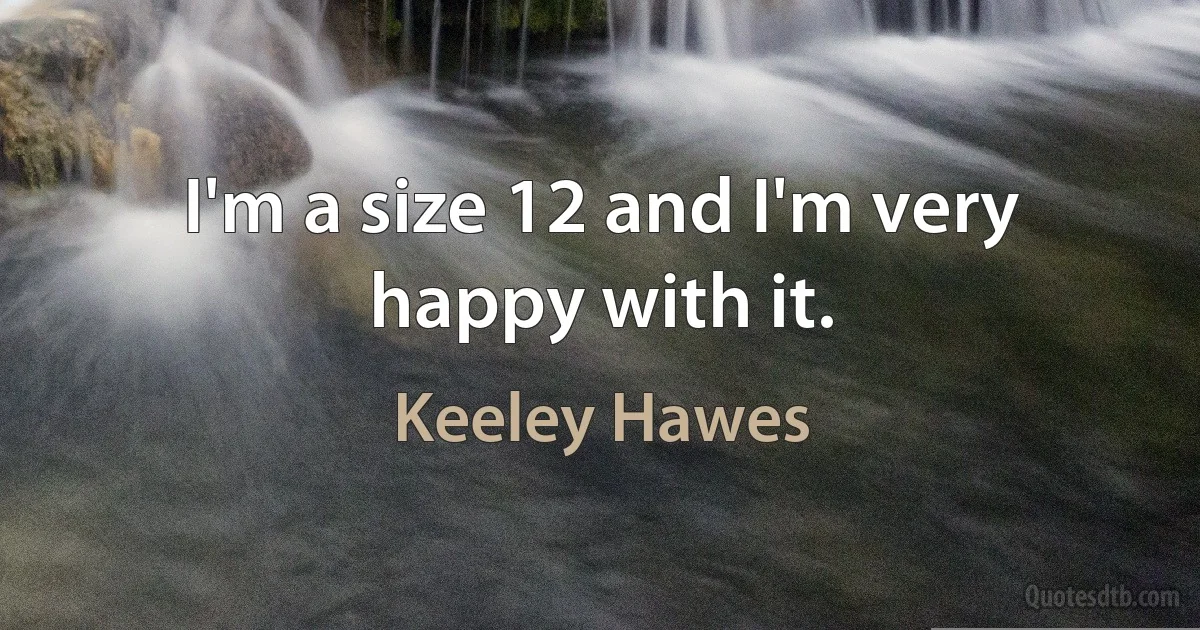 I'm a size 12 and I'm very happy with it. (Keeley Hawes)