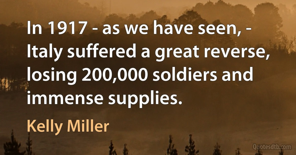 In 1917 - as we have seen, - Italy suffered a great reverse, losing 200,000 soldiers and immense supplies. (Kelly Miller)