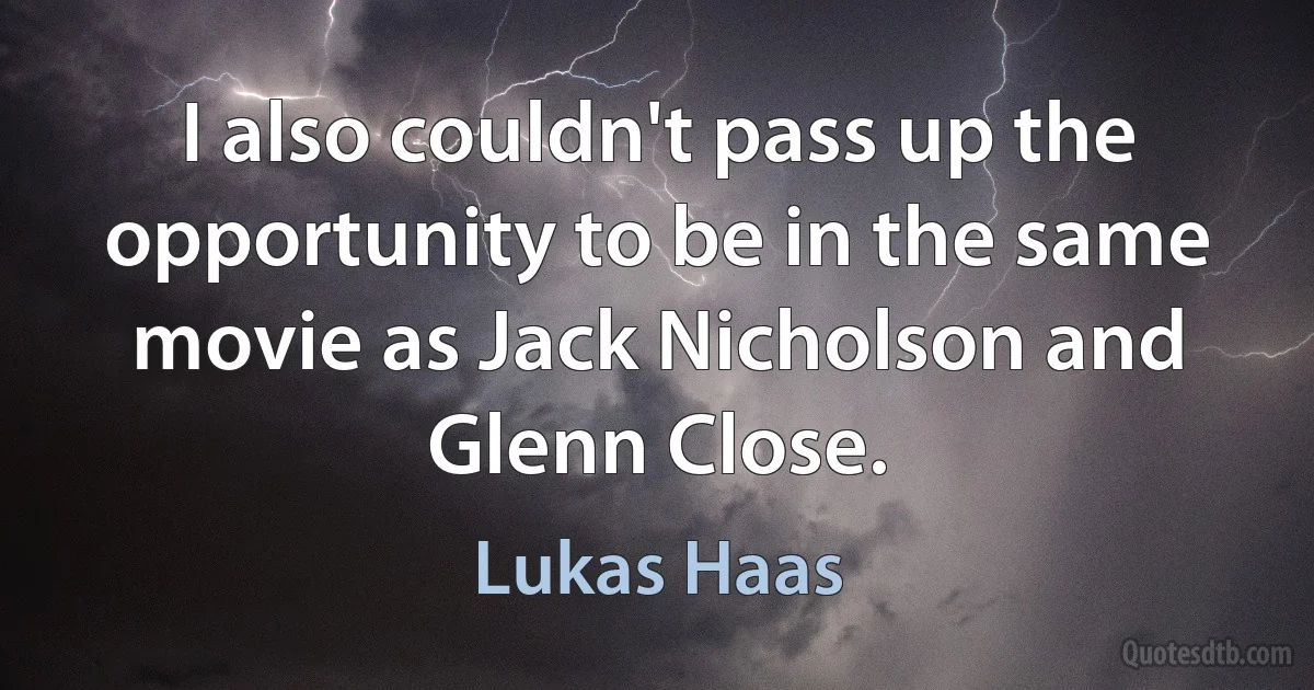 I also couldn't pass up the opportunity to be in the same movie as Jack Nicholson and Glenn Close. (Lukas Haas)