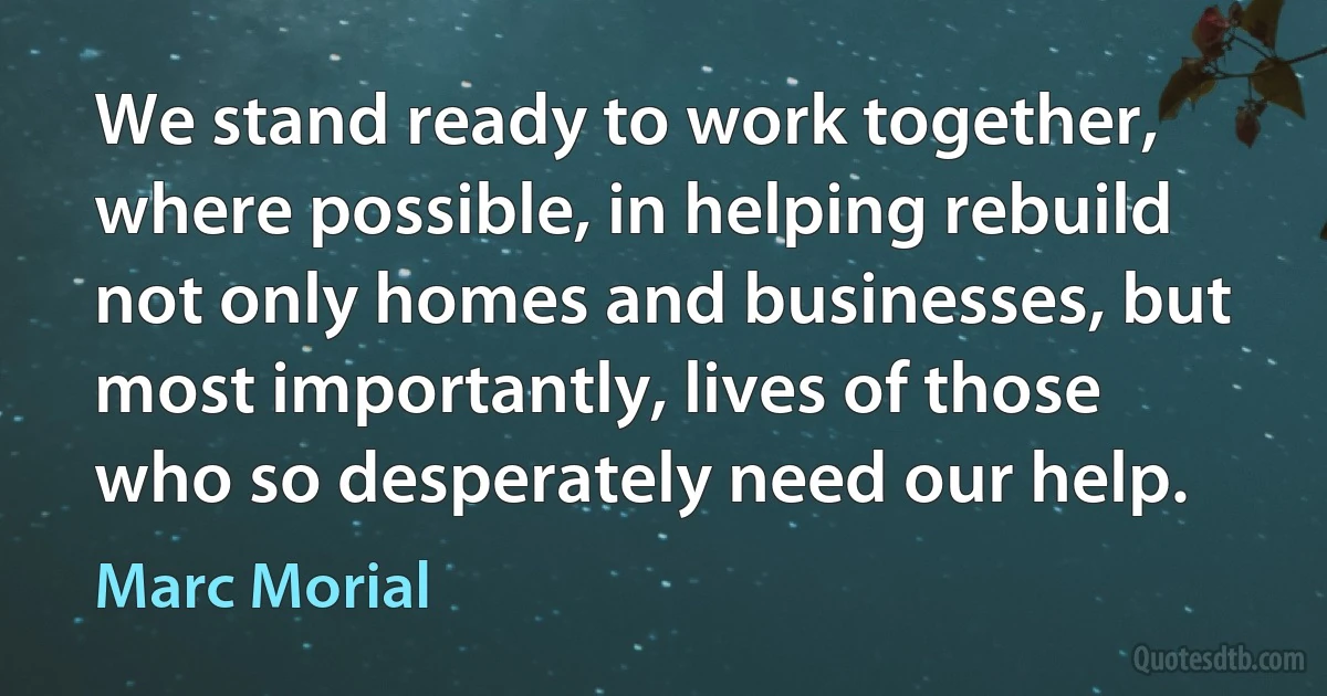 We stand ready to work together, where possible, in helping rebuild not only homes and businesses, but most importantly, lives of those who so desperately need our help. (Marc Morial)