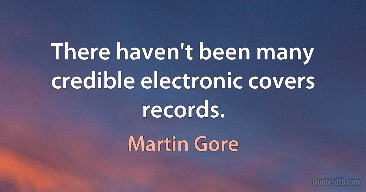 There haven't been many credible electronic covers records. (Martin Gore)