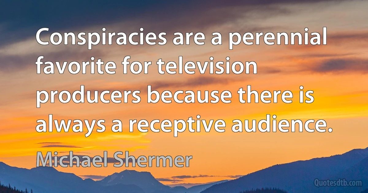 Conspiracies are a perennial favorite for television producers because there is always a receptive audience. (Michael Shermer)