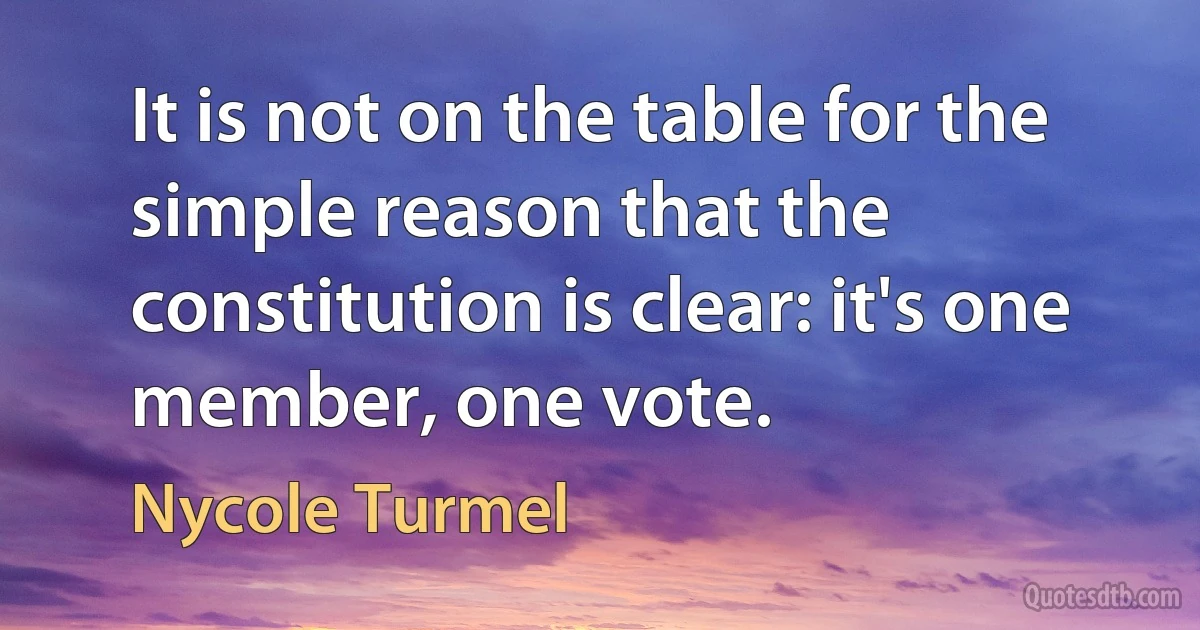 It is not on the table for the simple reason that the constitution is clear: it's one member, one vote. (Nycole Turmel)