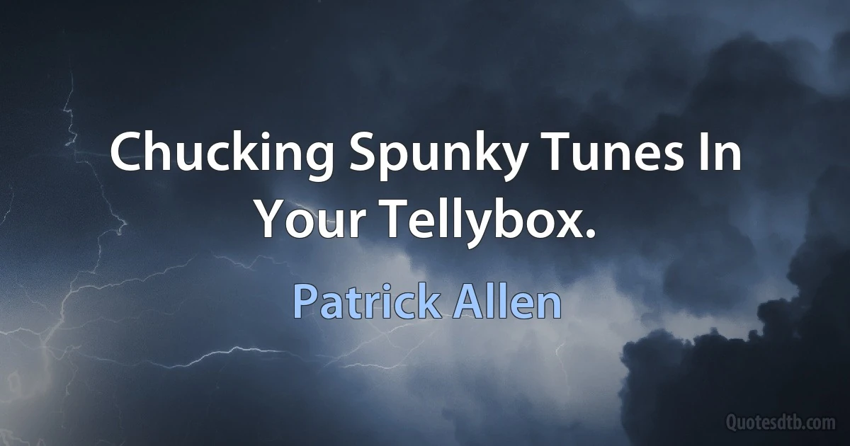 Chucking Spunky Tunes In Your Tellybox. (Patrick Allen)