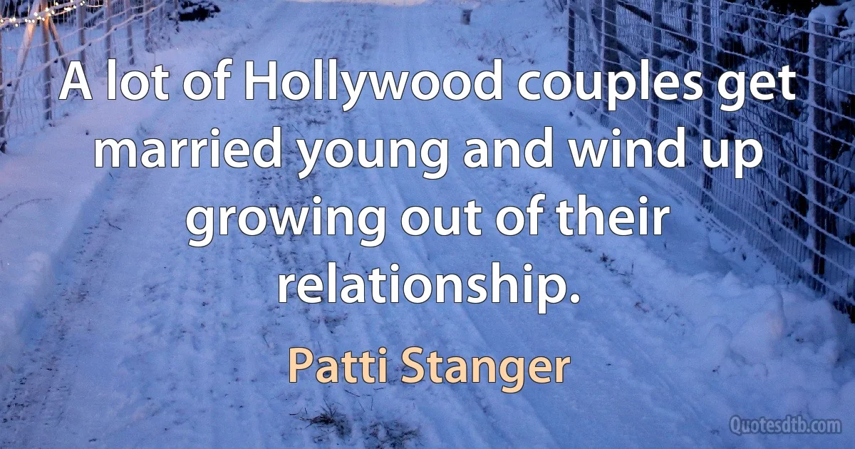 A lot of Hollywood couples get married young and wind up growing out of their relationship. (Patti Stanger)