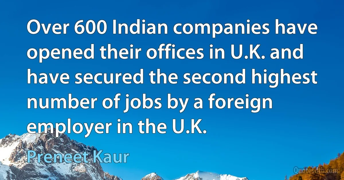 Over 600 Indian companies have opened their offices in U.K. and have secured the second highest number of jobs by a foreign employer in the U.K. (Preneet Kaur)