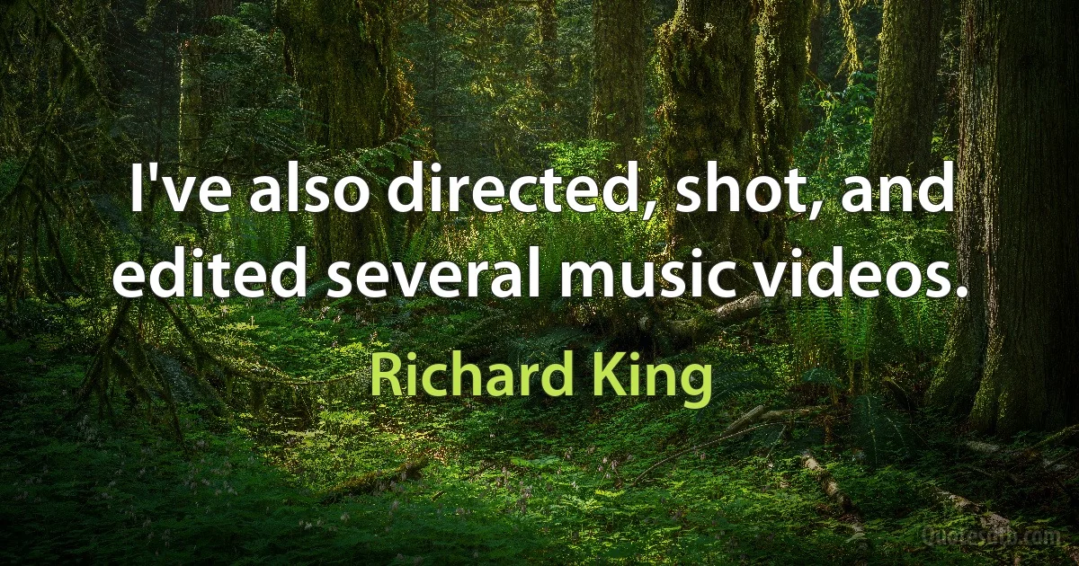 I've also directed, shot, and edited several music videos. (Richard King)