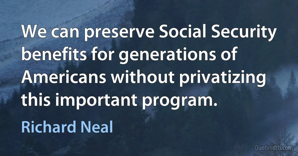 We can preserve Social Security benefits for generations of Americans without privatizing this important program. (Richard Neal)