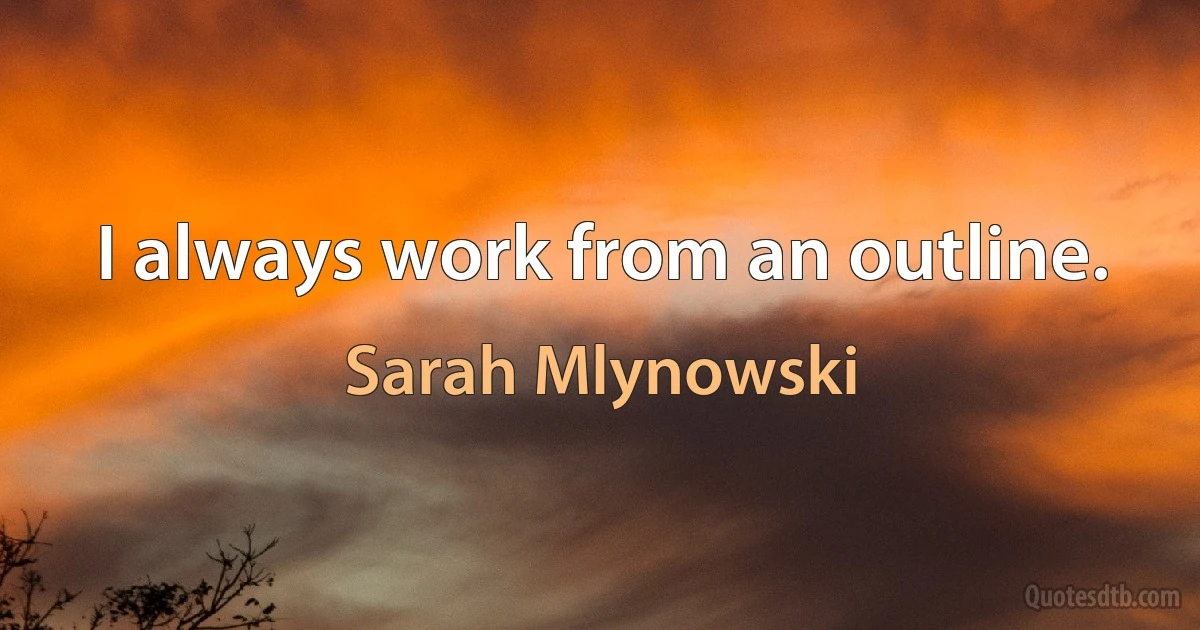 I always work from an outline. (Sarah Mlynowski)