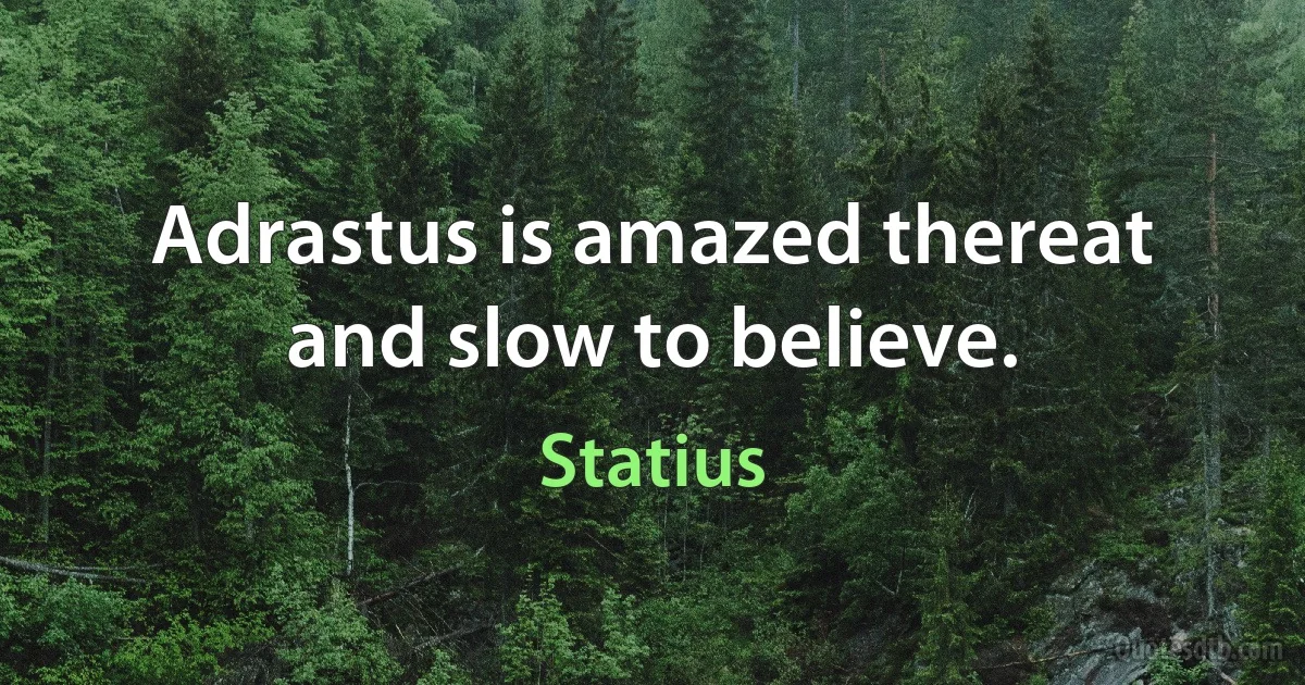 Adrastus is amazed thereat and slow to believe. (Statius)