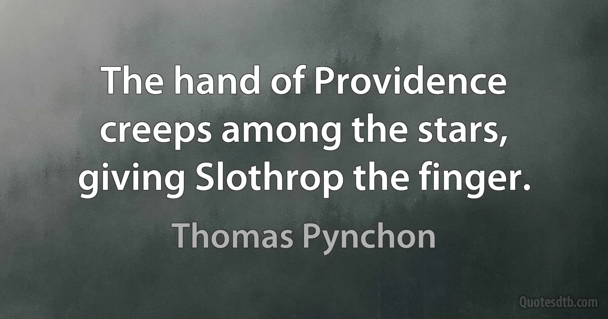 The hand of Providence creeps among the stars, giving Slothrop the finger. (Thomas Pynchon)