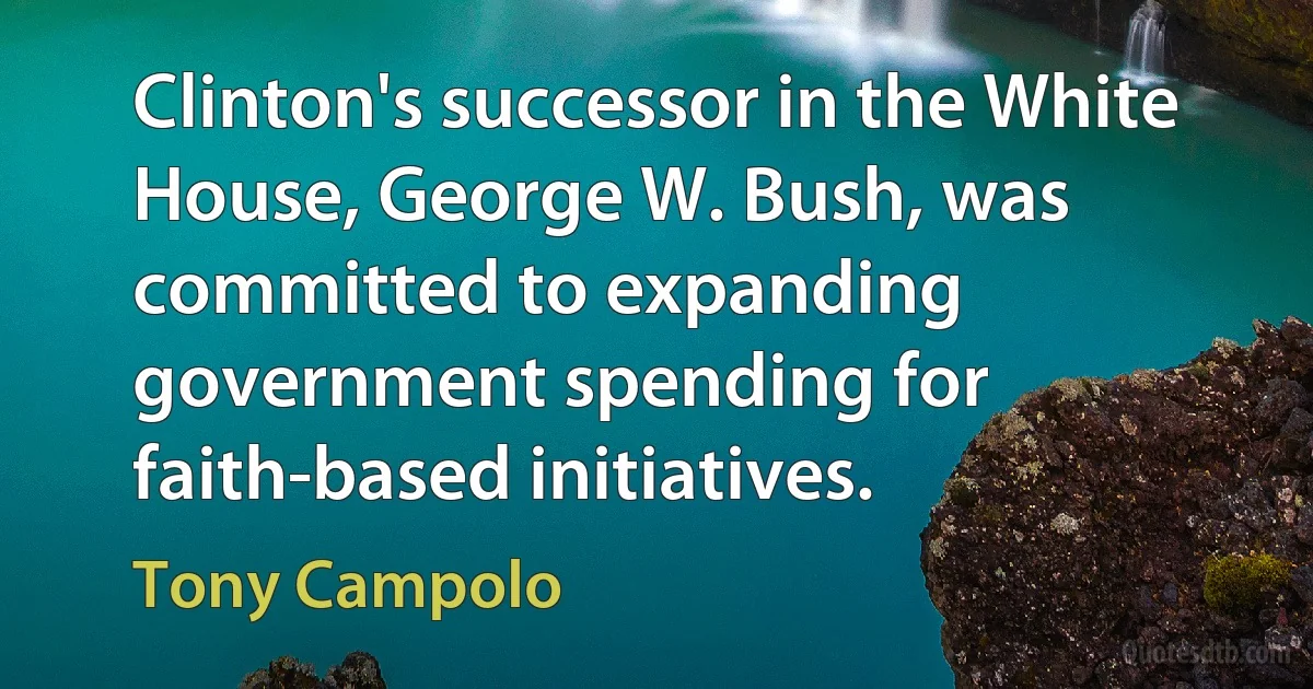 Clinton's successor in the White House, George W. Bush, was committed to expanding government spending for faith-based initiatives. (Tony Campolo)