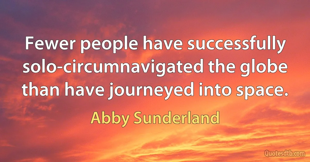 Fewer people have successfully solo-circumnavigated the globe than have journeyed into space. (Abby Sunderland)