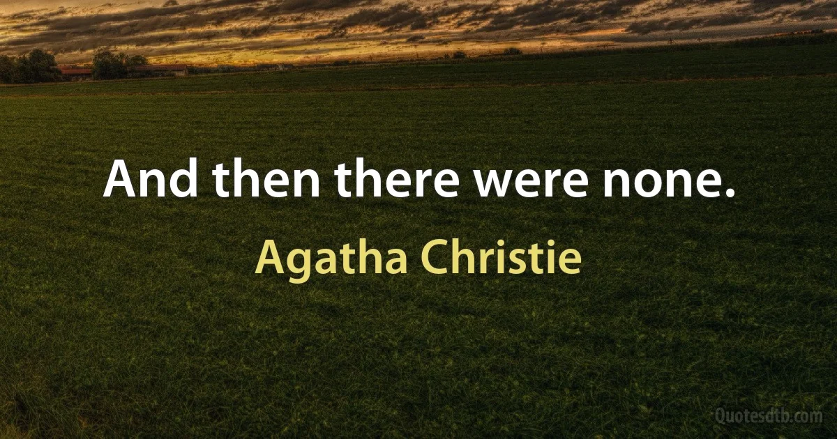 And then there were none. (Agatha Christie)