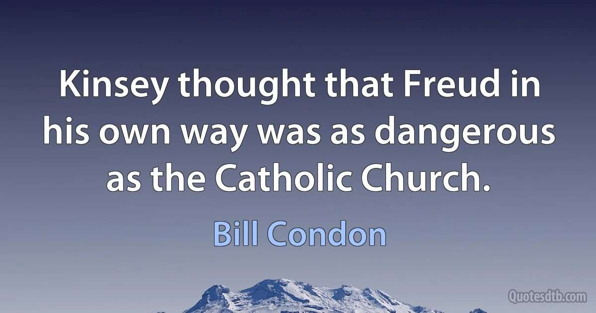 Kinsey thought that Freud in his own way was as dangerous as the Catholic Church. (Bill Condon)