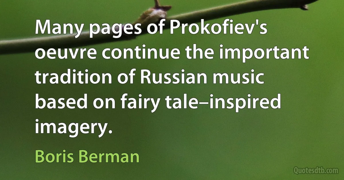 Many pages of Prokofiev's oeuvre continue the important tradition of Russian music based on fairy tale–inspired imagery. (Boris Berman)