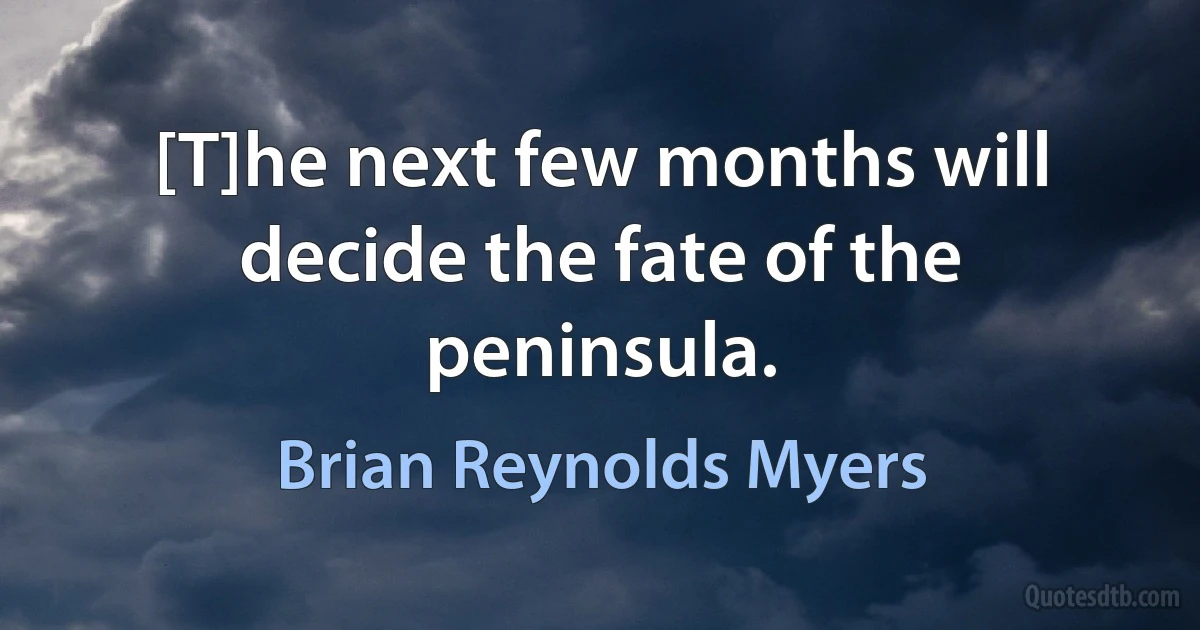 [T]he next few months will decide the fate of the peninsula. (Brian Reynolds Myers)