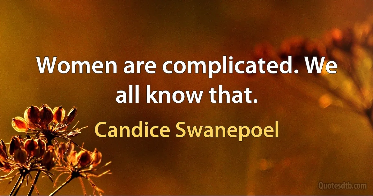 Women are complicated. We all know that. (Candice Swanepoel)