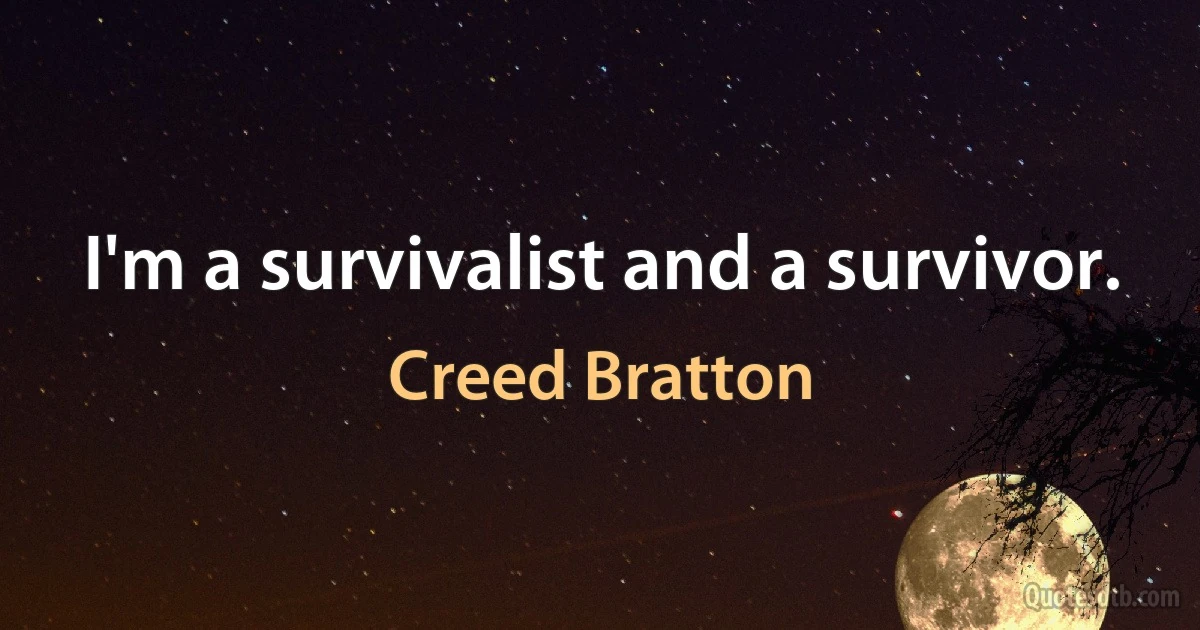 I'm a survivalist and a survivor. (Creed Bratton)